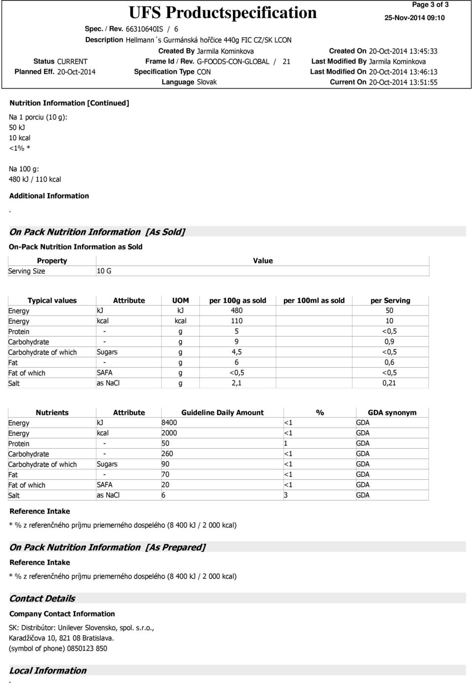 Sold Serving Size Property 10 G Value Typical values Attribute UOM per 100g as sold per 100ml as sold per Serving Energy kj kj 480 50 Energy kcal kcal 110 10 Protein - g 5 <0,5 Carbohydrate - g 9 0,9