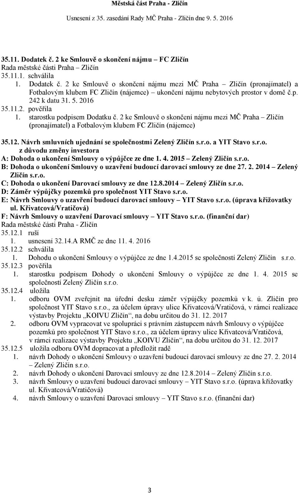 Návrh smluvních ujednání se společnostmi Zelený Zličín s.r.o. a YIT Stavo s.r.o. z důvodu změny investora A: Dohoda o ukončení Smlouvy o výpůjčce ze dne 1. 4. 2015 Zelený Zličín s.r.o. B: Dohoda o ukončení Smlouvy o uzavření budoucí darovací smlouvy ze dne 27.