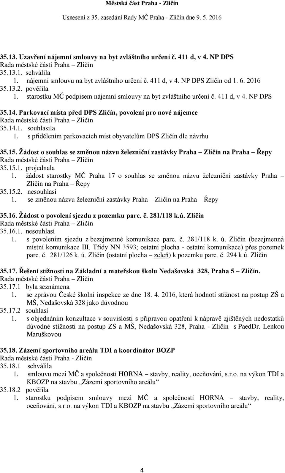 s přidělením parkovacích míst obyvatelům DPS Zličín dle návrhu 35.15. Žádost o souhlas se změnou názvu železniční zastávky Praha Zličín na Praha Řepy 35.15.1. projednala 1.