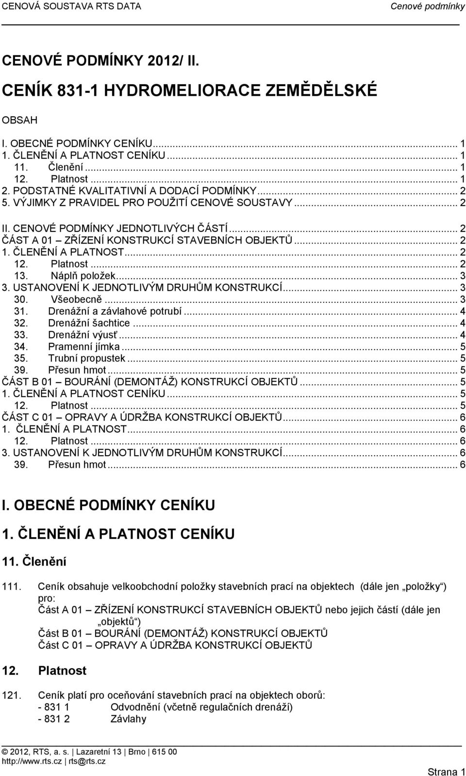 ČLENĚNÍ A PLATNOST... 2... 2 13. Náplň položek... 3 3. USTANOVENÍ K JEDNOTLIVÝM DRUHŮM KONSTRUKCÍ... 3 30. Všeobecně... 3 31. Drenážní a závlahové potrubí... 4 32. Drenážní šachtice... 4 33.