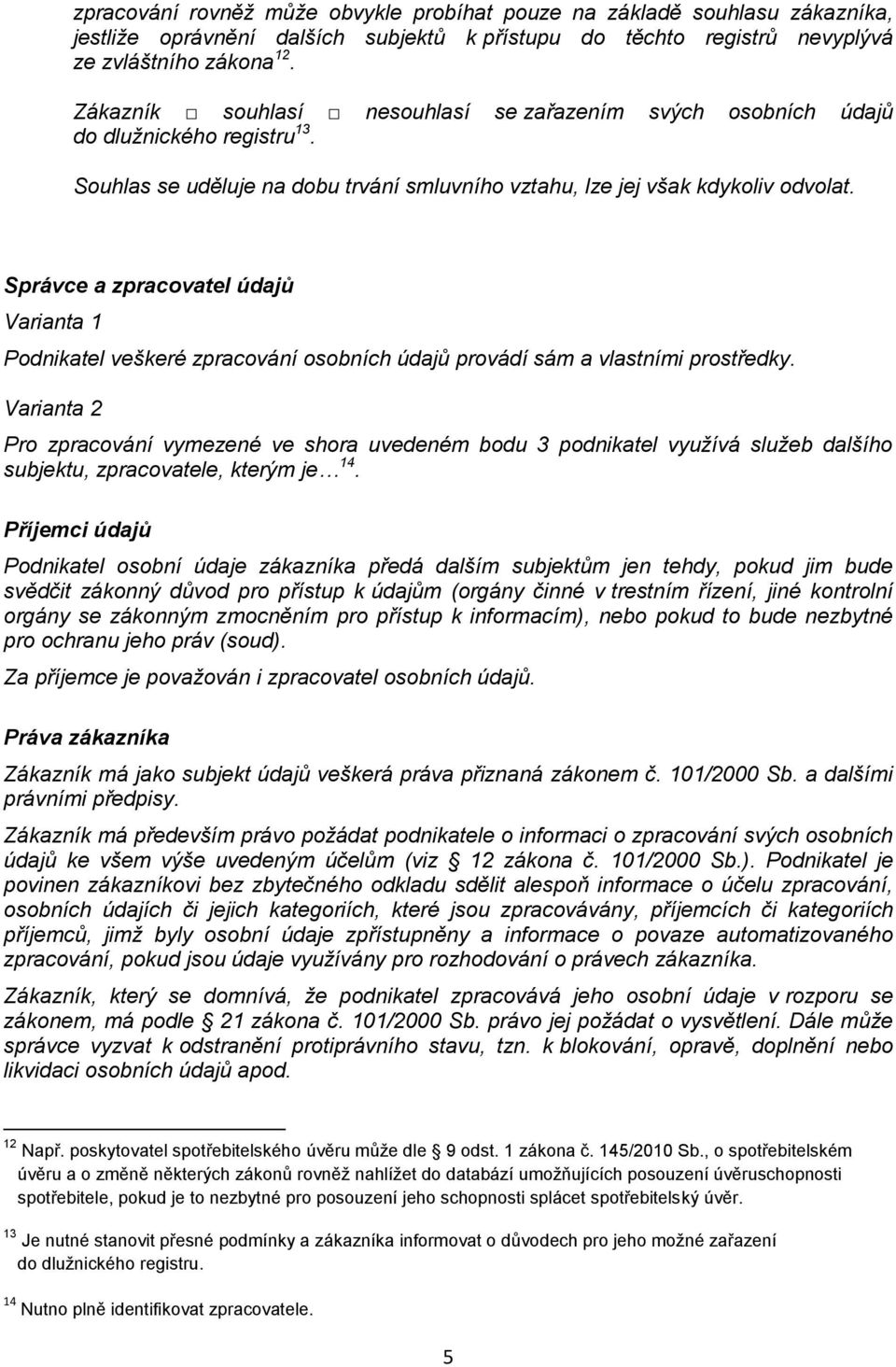 Správce a zpracovatel údajů Varianta 1 Podnikatel veškeré zpracování osobních údajů provádí sám a vlastními prostředky.