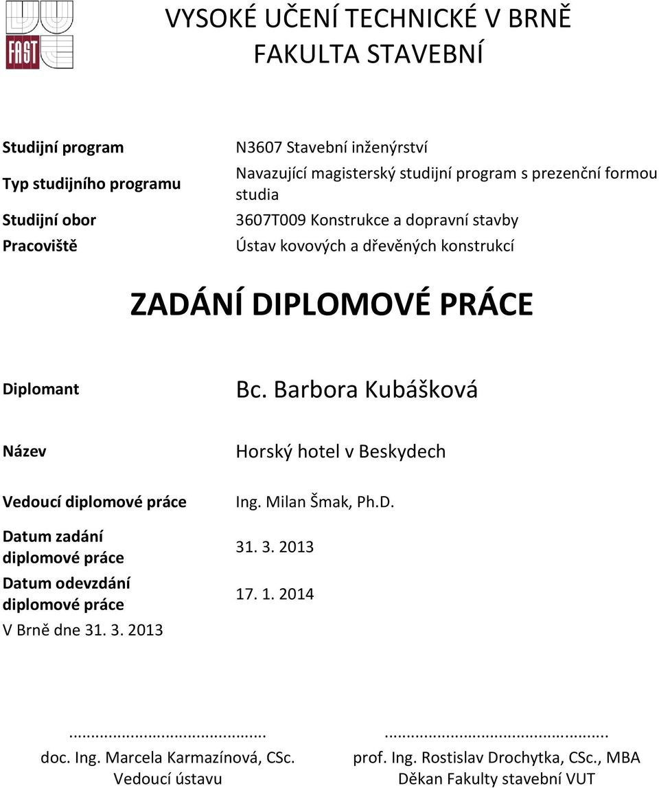 Diplomant Bc. Barbora Kubášková Název Horský hotel v Beskydech Vedoucí diplomové práce Datum zadání diplomové práce Datum odevzdání diplomové práce V Brně dne 31.