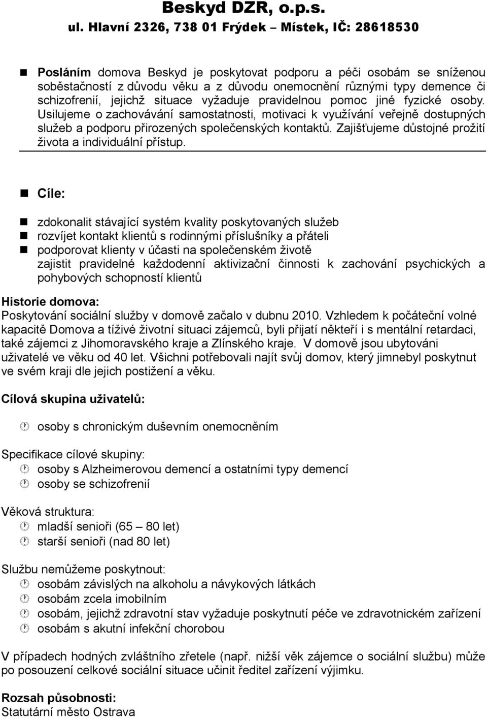 schizofrenií, jejichž situace vyžaduje pravidelnou pomoc jiné fyzické osoby.