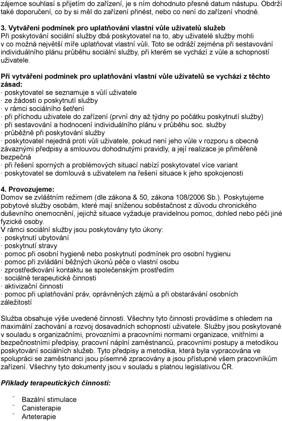 Toto se odráží zejména při sestavování individuálního plánu průběhu sociální služby, při kterém se vychází z vůle a schopností uživatele.