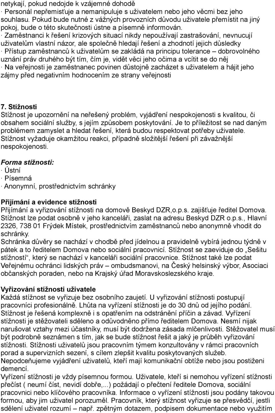 Zaměstnanci k řešení krizových situací nikdy nepoužívají zastrašování, nevnucují uživatelům vlastní názor, ale společně hledají řešení a zhodnotí jejich důsledky Přístup zaměstnanců k uživatelům se
