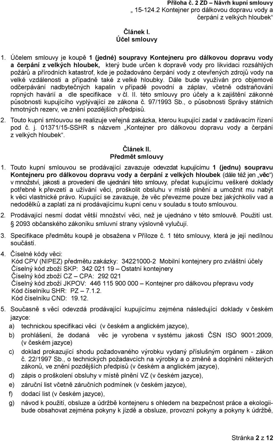 kde je požadováno čerpání vody z otevřených zdrojů vody na velké vzdálenosti a případně také z velké hloubky.