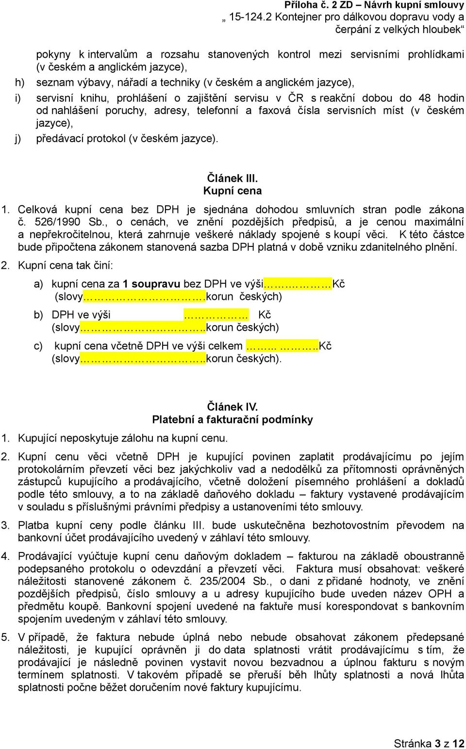 Článek III. Kupní cena 1. Celková kupní cena bez DPH je sjednána dohodou smluvních stran podle zákona č. 526/1990 Sb.