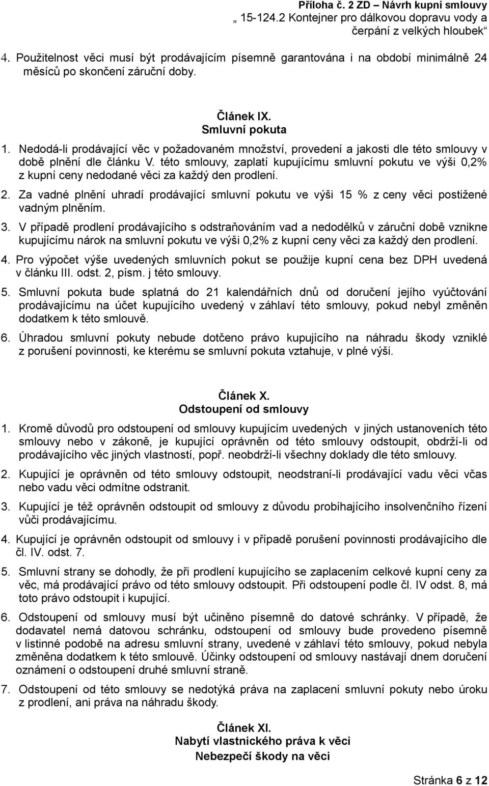 této smlouvy, zaplatí kupujícímu smluvní pokutu ve výši 0,2% z kupní ceny nedodané věci za každý den prodlení. 2.