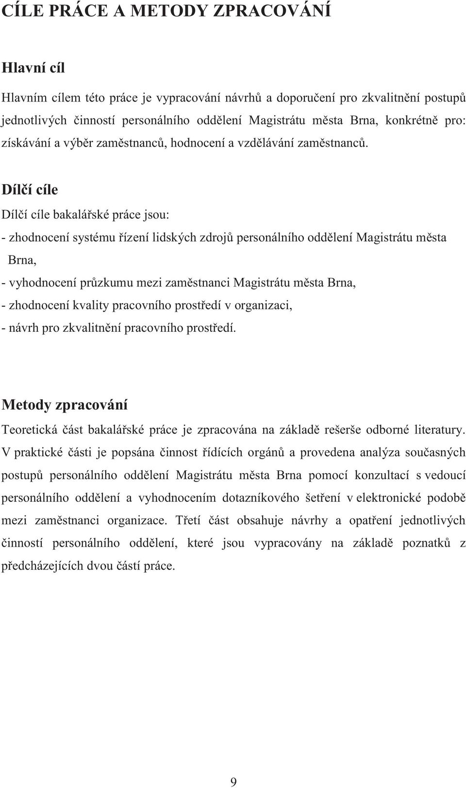 Dílčí cíle Dílčí cíle bakalářské práce jsou: - zhodnocení systému řízení lidských zdrojů personálního oddělení Magistrátu města Brna, - vyhodnocení průzkumu mezi zaměstnanci Magistrátu města Brna, -