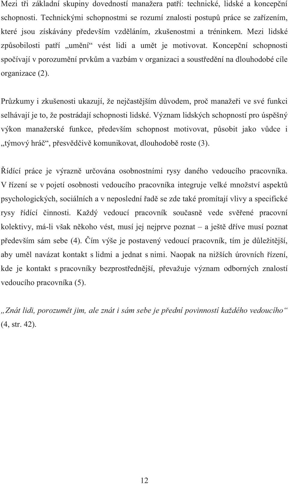 Mezi lidské způsobilosti patří umění vést lidi a umět je motivovat. Koncepční schopnosti spočívají v porozumění prvkům a vazbám v organizaci a soustředění na dlouhodobé cíle organizace (2).