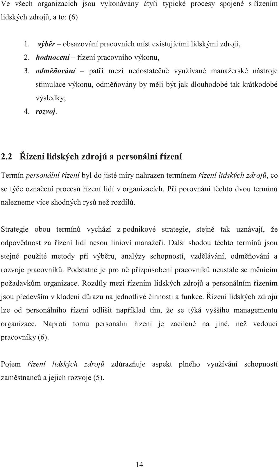 2 Řízení lidských zdrojů a personální řízení Termín personální řízení byl do jisté míry nahrazen termínem řízení lidských zdrojů, co se týče označení procesů řízení lidí v organizacích.