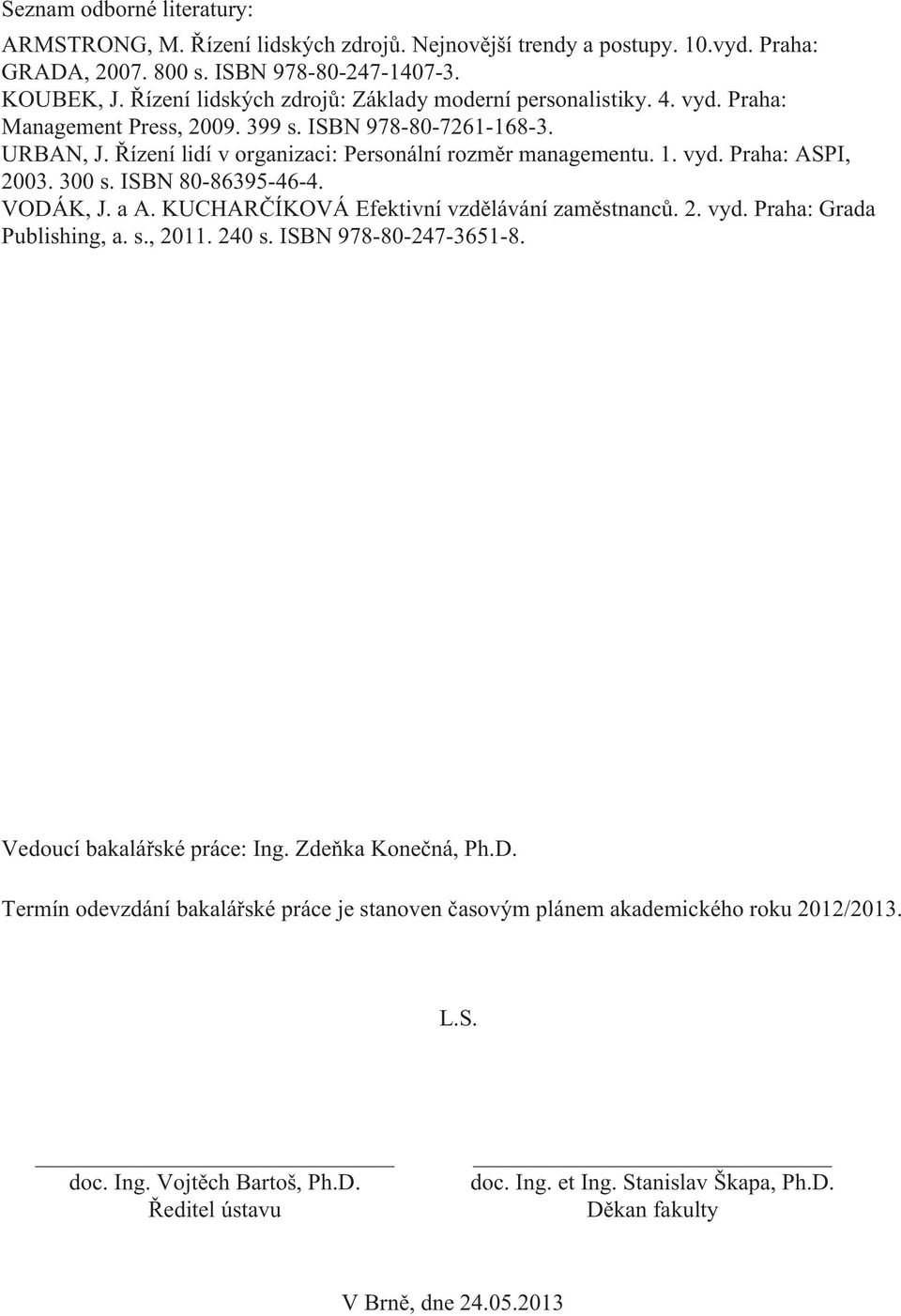 300 s. ISBN 80-86395-46-4. VODÁK, J. a A. KUCHARČÍKOVÁ Efektivní vzdělávání zaměstnanců. 2. vyd. Praha: Grada Publishing, a. s., 2011. 240 s. ISBN 978-80-247-3651-8. Vedoucí bakalářské práce: Ing.