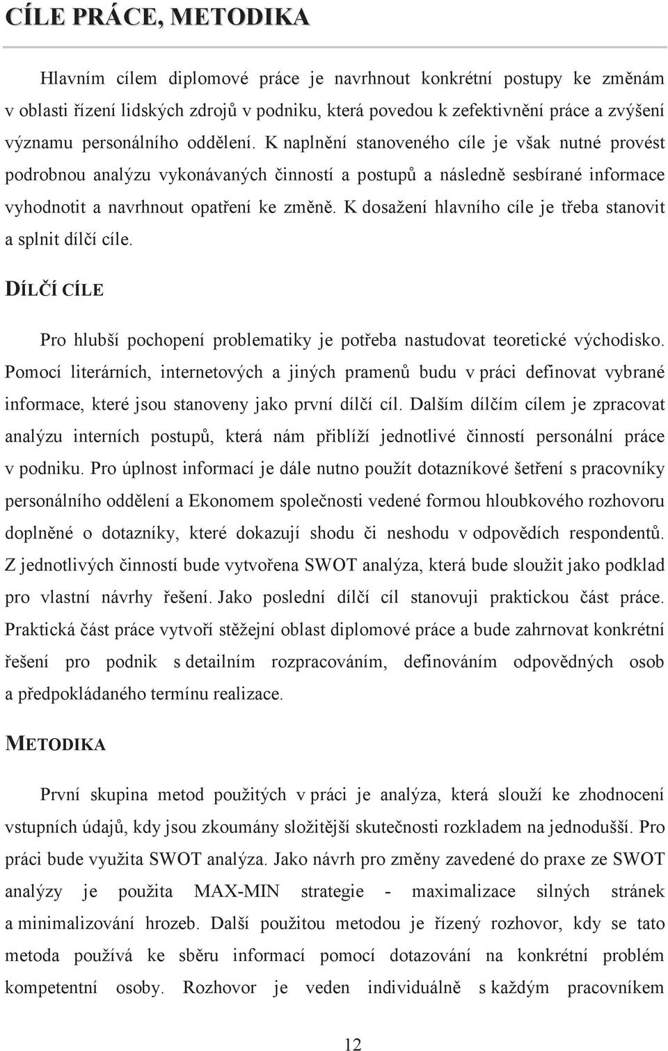 K dosažení hlavního cíle je třeba stanovit a splnit dílčí cíle. DÍLČÍ CÍLE Pro hlubší pochopení problematiky je potřeba nastudovat teoretické východisko.