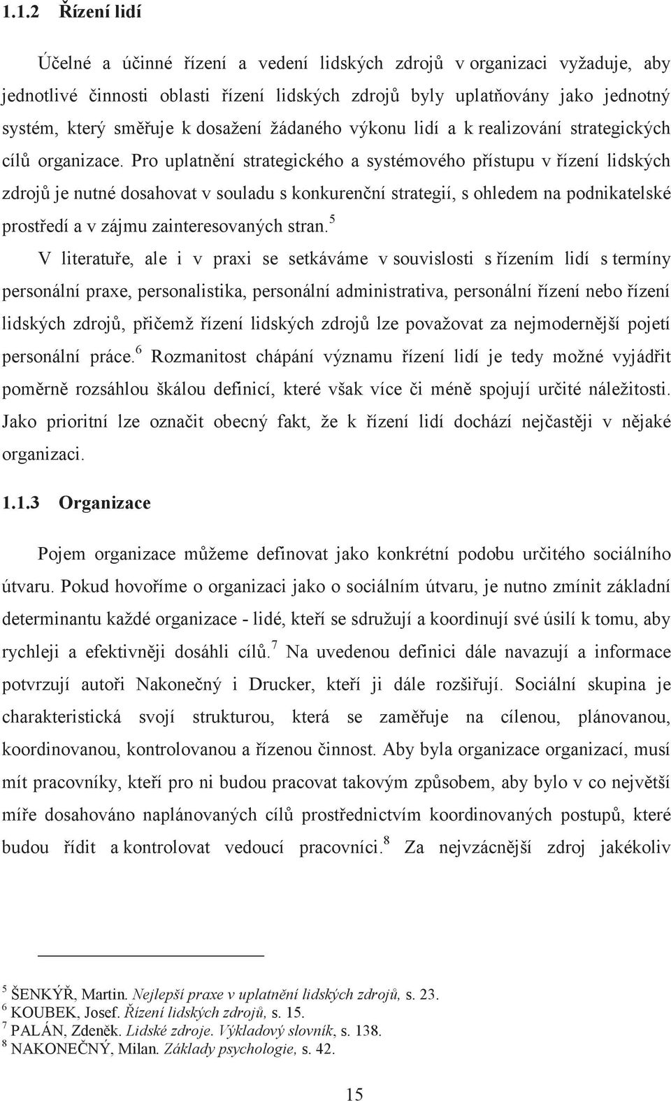 Pro uplatnění strategického a systémového přístupu v řízení lidských zdrojů je nutné dosahovat v souladu s konkurenční strategií, s ohledem na podnikatelské prostředí a v zájmu zainteresovaných stran.