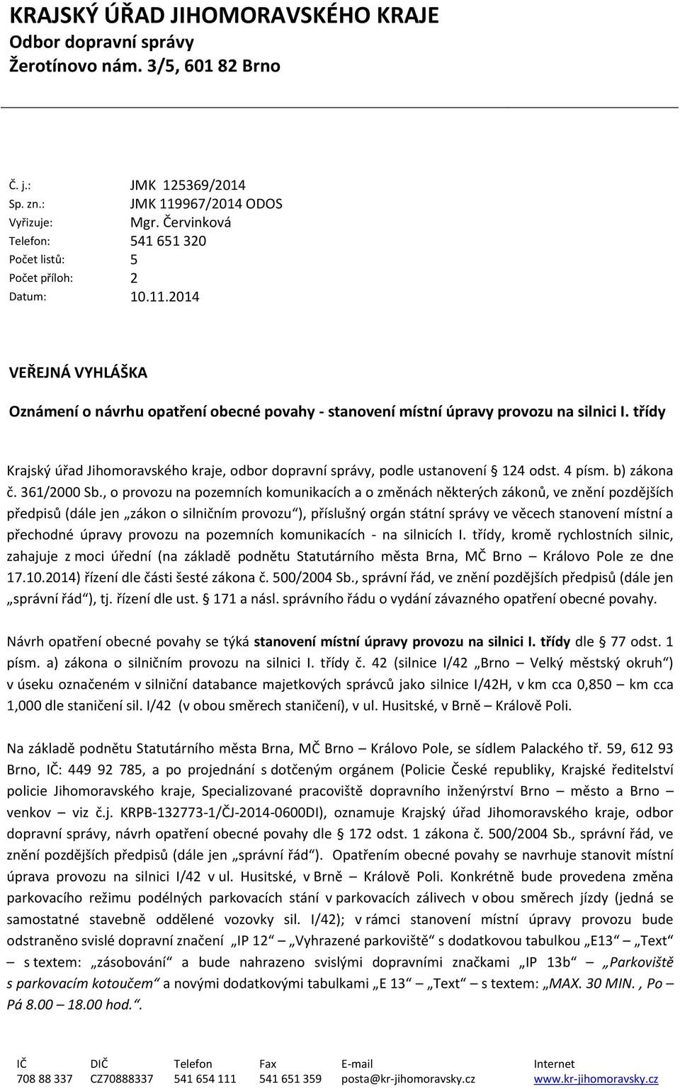 třídy Krajský úřad Jihomoravského kraje, odbor dopravní správy, podle ustanovení 124 odst. 4 písm. b) zákona č. 361/2000 Sb.