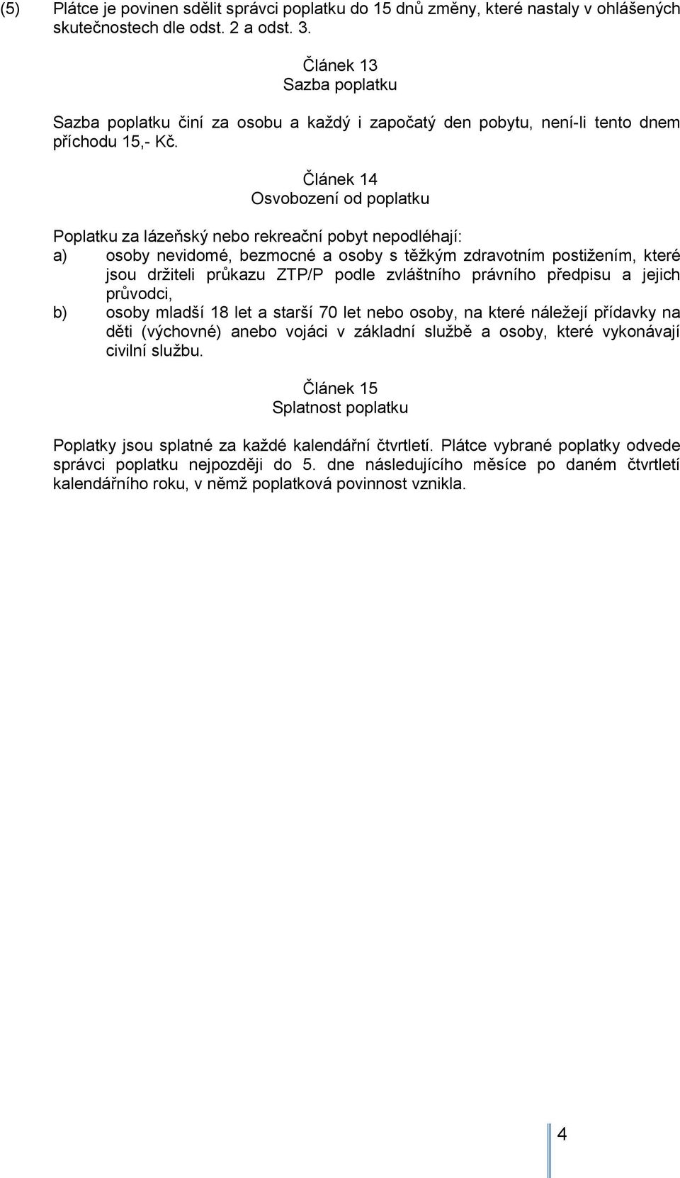 Článek 14 Osvobození od poplatku Poplatku za lázeňský nebo rekreační pobyt nepodléhají: a) osoby nevidomé, bezmocné a osoby s těžkým zdravotním postižením, které jsou držiteli průkazu ZTP/P podle