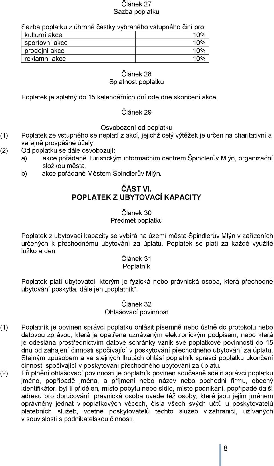 Článek 29 Osvobození od poplatku (1) Poplatek ze vstupného se neplatí z akcí, jejichž celý výtěžek je určen na charitativní a veřejně prospěšné účely.