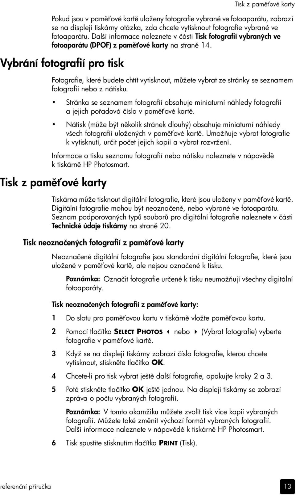 Vybrání fotografií pro tisk česky Fotografie, které budete chtít vytisknout, m žete vybrat ze stránky se seznamem fotografií nebo z nátisku.