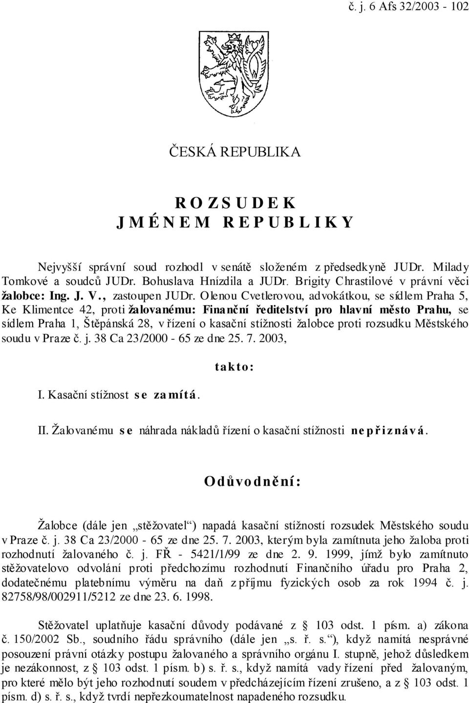Olenou Cvetlerovou, advokátkou, se sídlem Praha 5, Ke Klimentce 42, proti žalovanému: Finanční ředitelství pro hlavní město Prahu, se sídlem Praha 1, Štěpánská 28, v řízení o kasační stížnosti