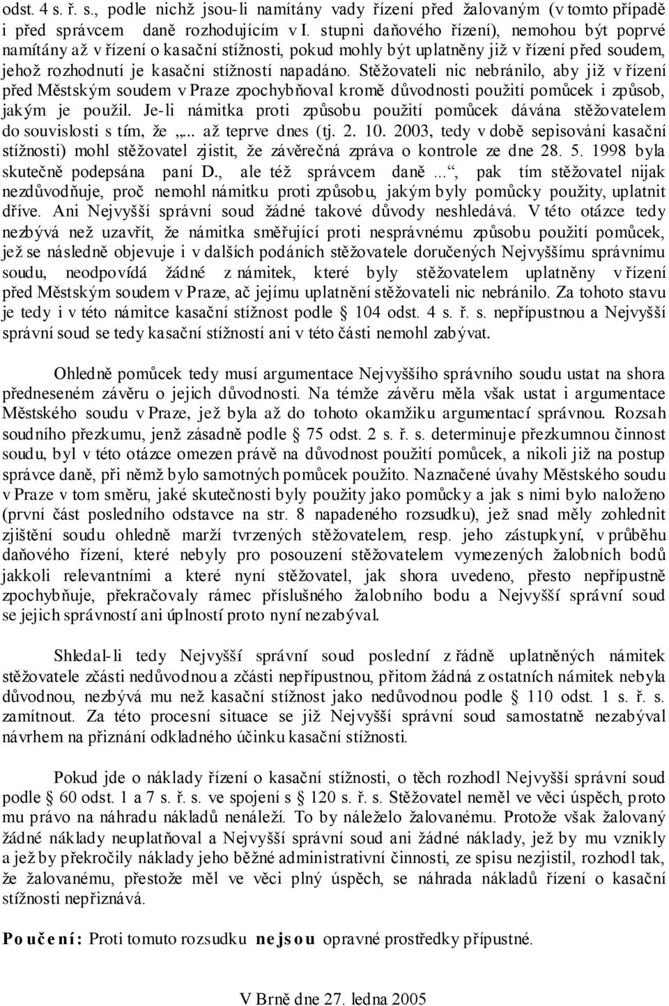 Stěžovateli nic nebránilo, aby již v řízení před Městským soudem v Praze zpochybňoval kromě důvodnosti použití pomůcek i způsob, jakým je použil.