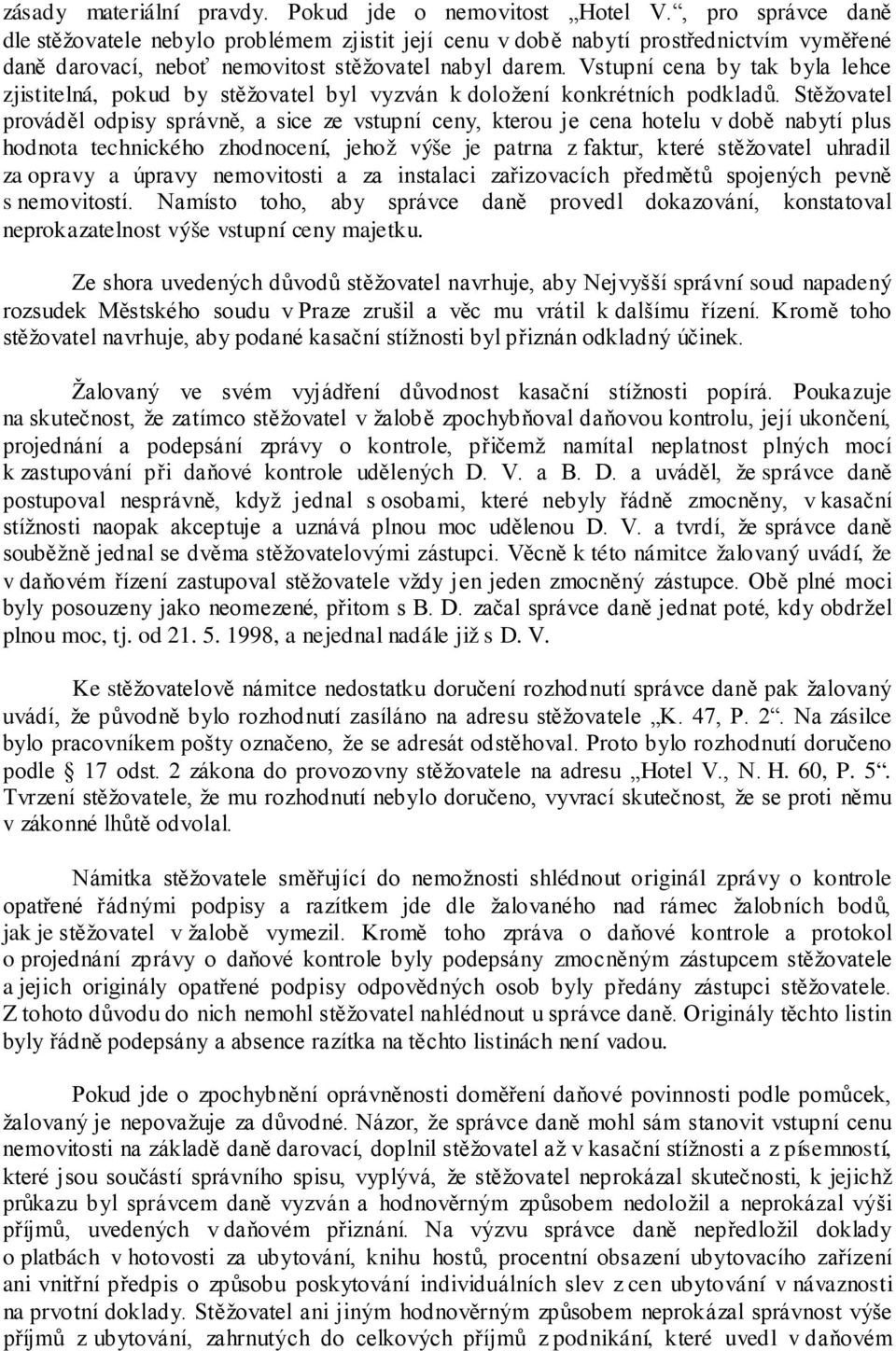 Vstupní cena by tak byla lehce zjistitelná, pokud by stěžovatel byl vyzván k doložení konkrétních podkladů.