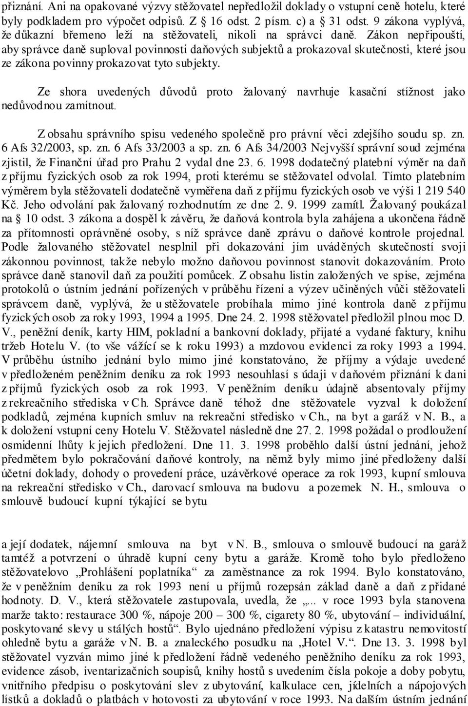 Zákon nepřipouští, aby správce daně suploval povinnosti daňových subjektů a prokazoval skutečnosti, které jsou ze zákona povinny prokazovat tyto subjekty.