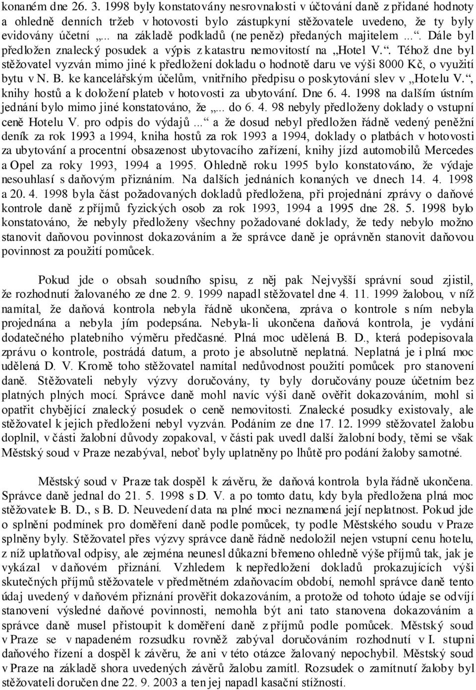 . Téhož dne byl stěžovatel vyzván mimo jiné k předložení dokladu o hodnotě daru ve výši 8000 Kč, o využití bytu v N. B. ke kancelářským účelům, vnitřního předpisu o poskytování slev v Hotelu V.