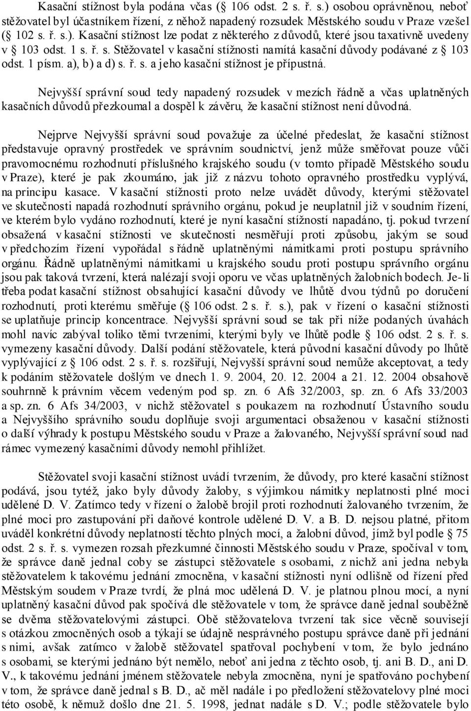 Nejvyšší správní soud tedy napadený rozsudek v mezích řádně a včas uplatněných kasačních důvodů přezkoumal a dospěl k závěru, že kasační stížnost není důvodná.