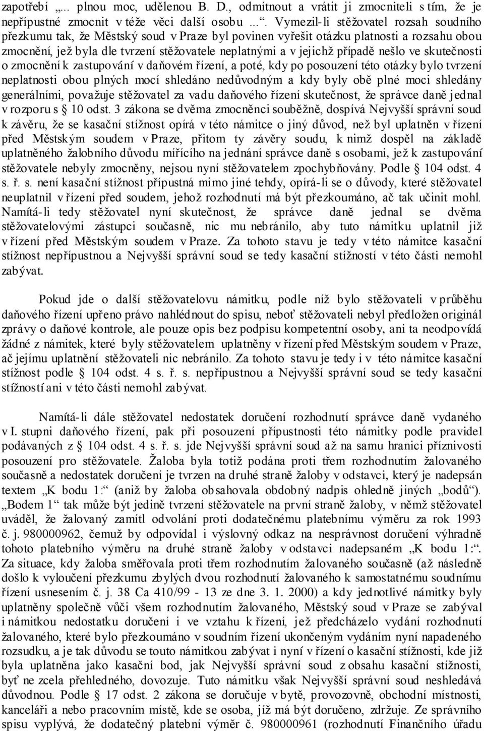 případě nešlo ve skutečnosti o zmocnění k zastupování v daňovém řízení, a poté, kdy po posouzení této otázky bylo tvrzení neplatnosti obou plných mocí shledáno nedůvodným a kdy byly obě plné moci