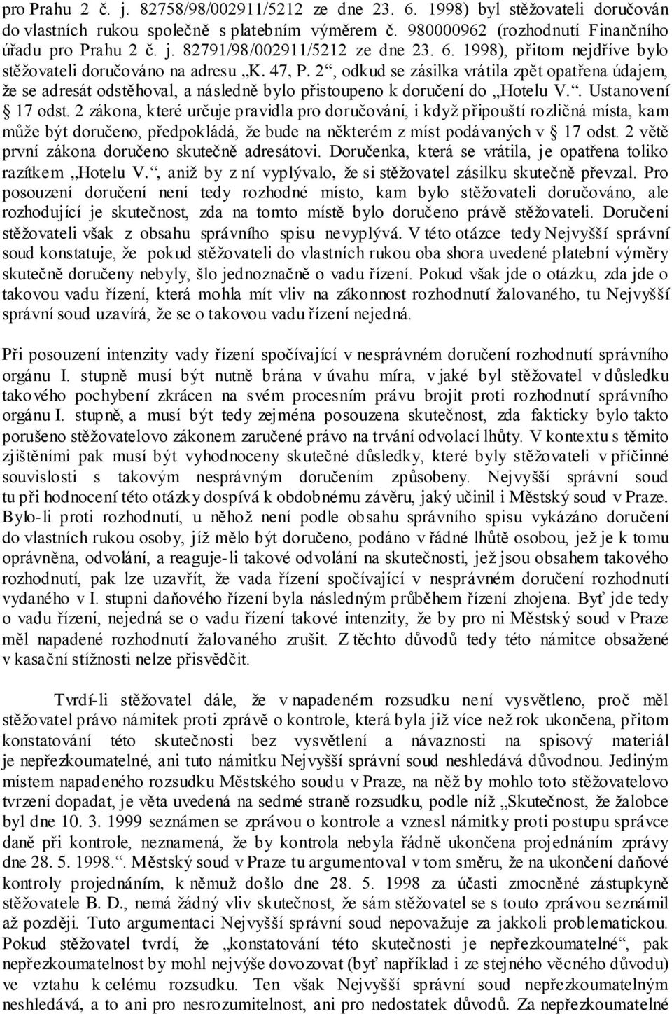 2, odkud se zásilka vrátila zpět opatřena údajem, že se adresát odstěhoval, a následně bylo přistoupeno k doručení do Hotelu V.. Ustanovení 17 odst.