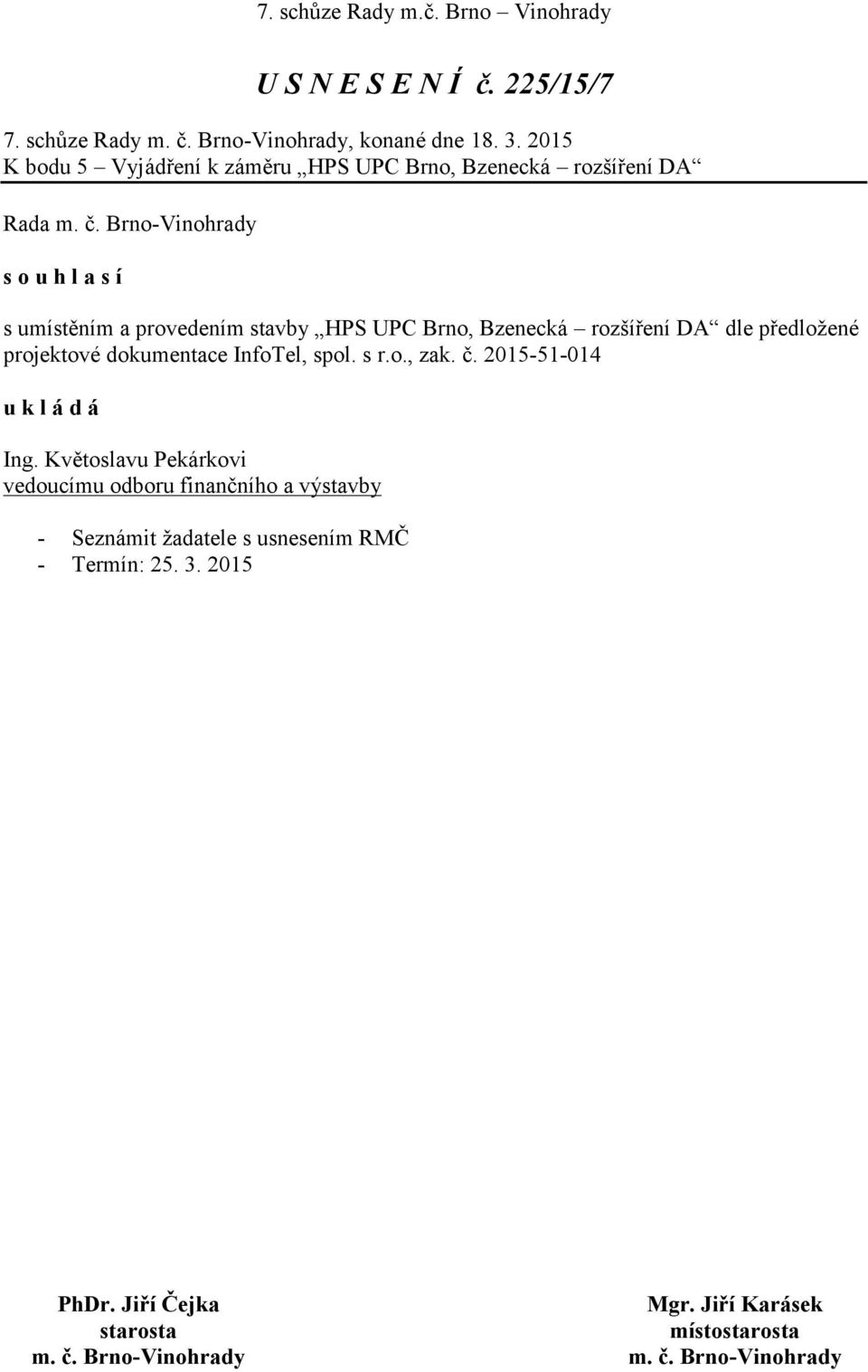 provedením stavby HPS UPC Brno, Bzenecká rozšíření DA dle předložené projektové dokumentace InfoTel, spol.