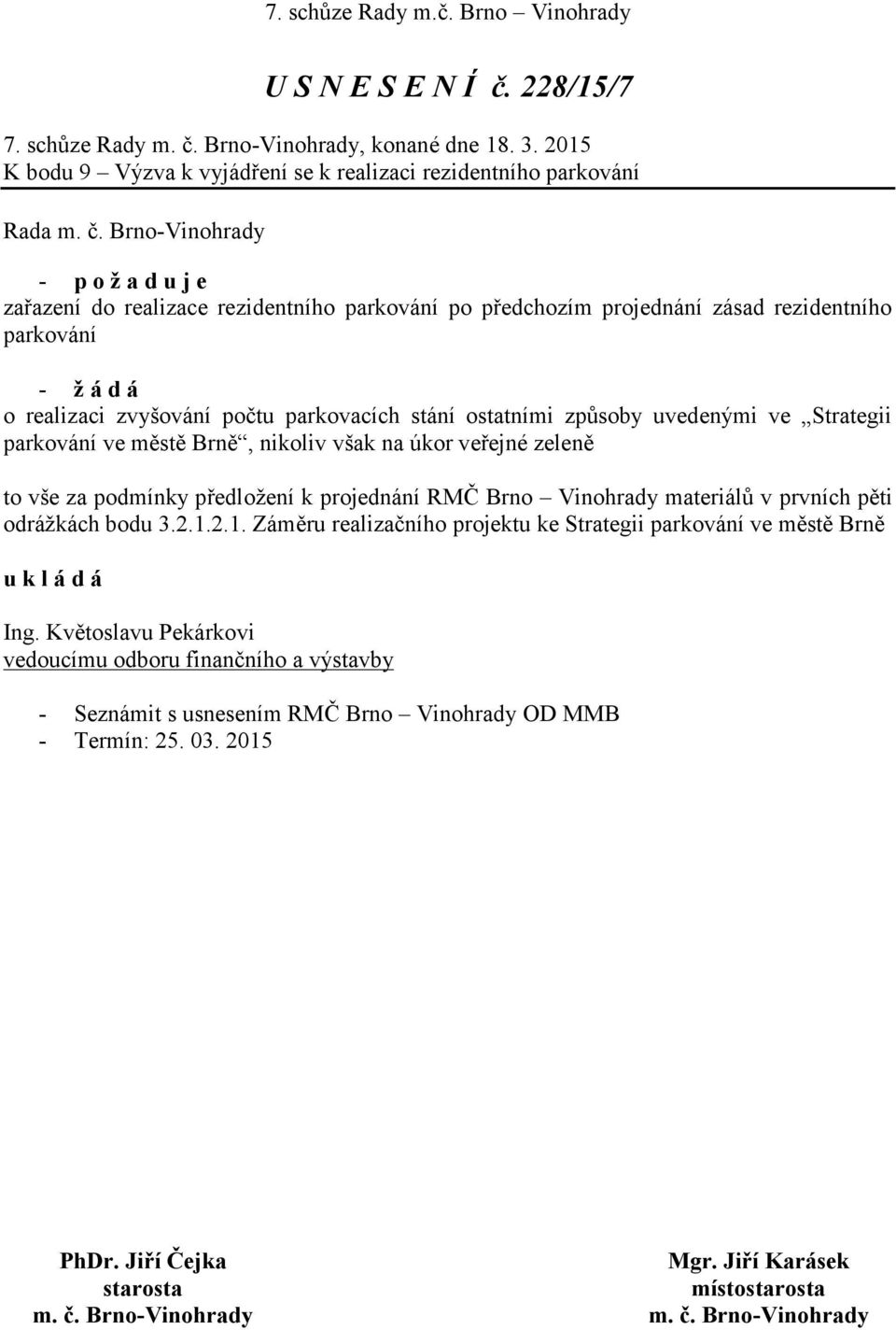 parkování - ž á d á o realizaci zvyšování počtu parkovacích stání ostatními způsoby uvedenými ve Strategii parkování ve městě Brně, nikoliv však na úkor veřejné zeleně to vše za