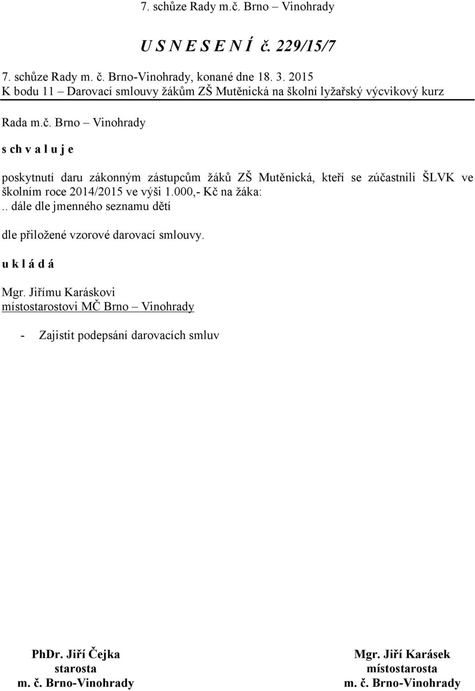 Brno Vinohrady s ch v a l u j e poskytnutí daru zákonným zástupcům žáků ZŠ Mutěnická, kteří se zúčastnili ŠLVK ve školním