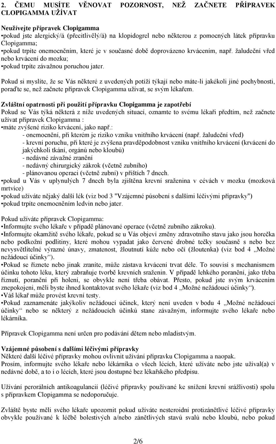 Pokud si myslíte, že se Vás některé z uvedených potíží týkají nebo máte-li jakékoli jiné pochybnosti, poraďte se, než začnete přípravek užívat, se svým lékařem.