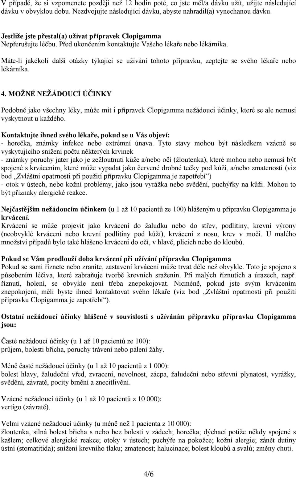 Máte-li jakékoli další otázky týkající se užívání tohoto přípravku, zeptejte se svého lékaře nebo lékárníka. 4.