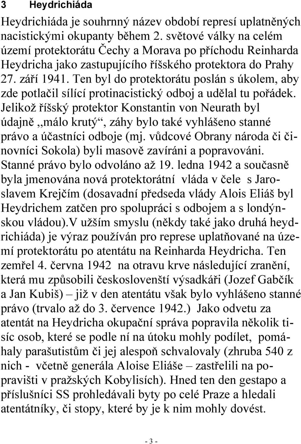 Ten byl do protektorátu poslán s úkolem, aby zde potlačil sílící protinacistický odboj a udělal tu pořádek.