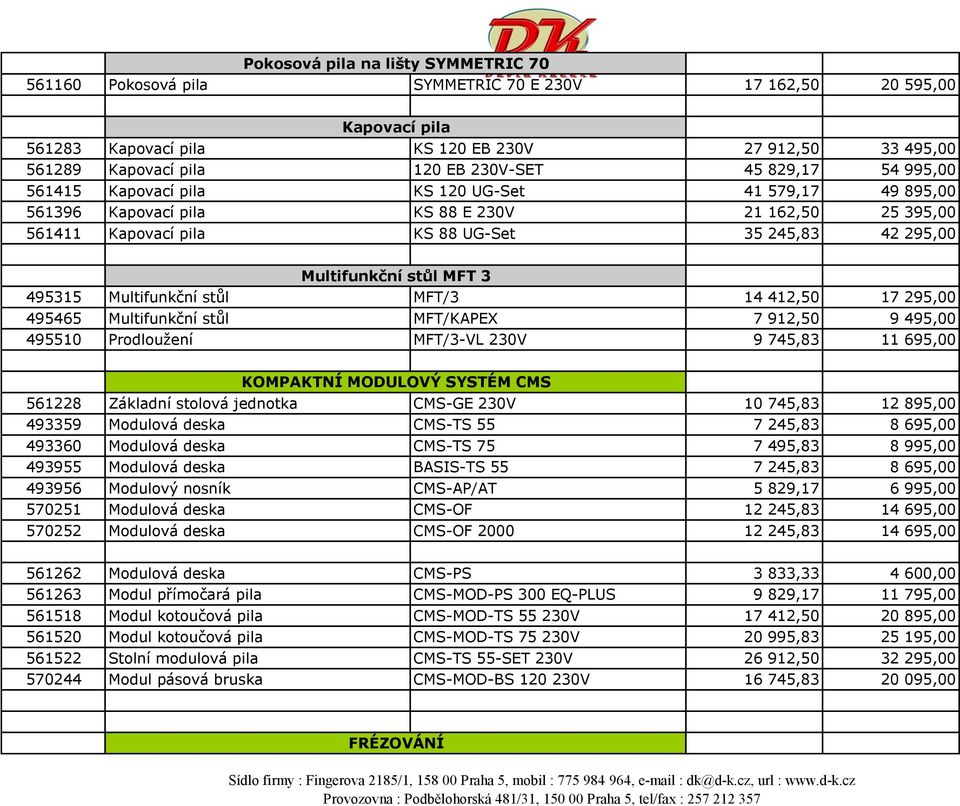 Multifunkční stůl MFT 3 495315 Multifunkční stůl MFT/3 14 412,50 17 295,00 495465 Multifunkční stůl MFT/KAPEX 7 912,50 9 495,00 495510 Prodlouţení MFT/3-VL 230V 9 745,83 11 695,00 KOMPAKTNÍ MODULOVÝ