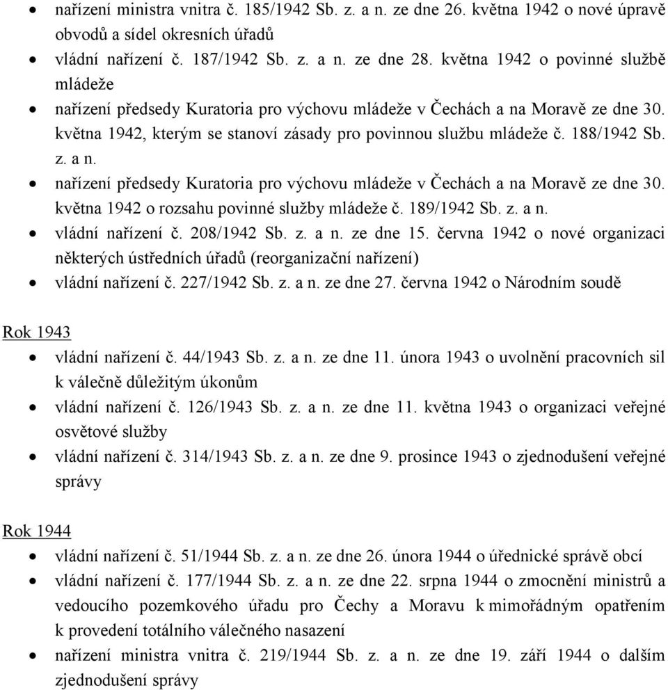 z. a n. nařízení předsedy Kuratoria pro výchovu mládeže v Čechách a na Moravě ze dne 30. května 1942 o rozsahu povinné služby mládeže č. 189/1942 Sb. z. a n. vládní nařízení č. 208/1942 Sb. z. a n. ze dne 15.