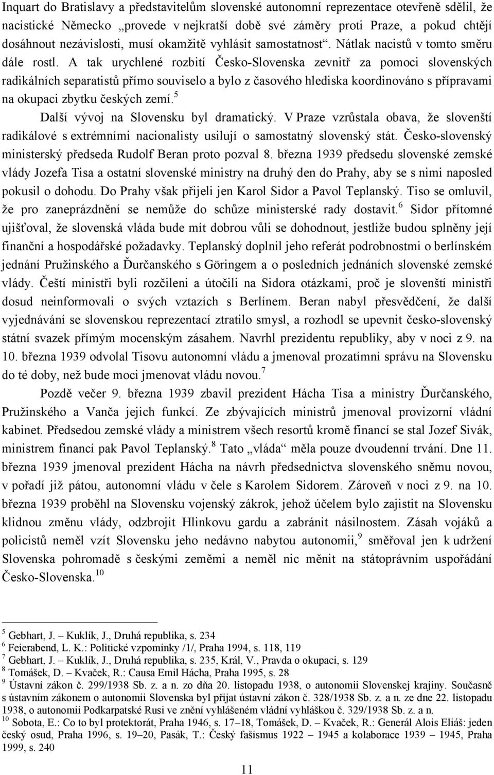 A tak urychlené rozbití Česko-Slovenska zevnitř za pomoci slovenských radikálních separatistů přímo souviselo a bylo z časového hlediska koordinováno s přípravami na okupaci zbytku českých zemí.