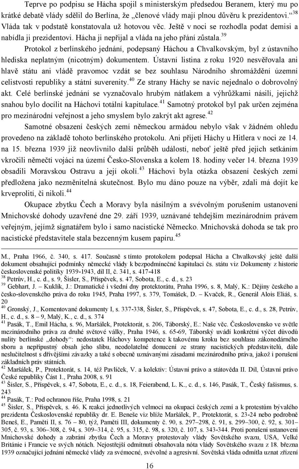 39 Protokol z berlínského jednání, podepsaný Háchou a Chvalkovským, byl z ústavního hlediska neplatným (nicotným) dokumentem.