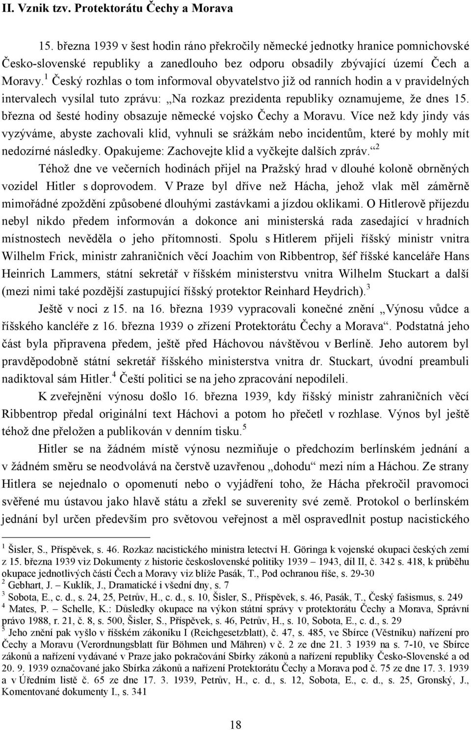 1 Český rozhlas o tom informoval obyvatelstvo již od ranních hodin a v pravidelných intervalech vysílal tuto zprávu: Na rozkaz prezidenta republiky oznamujeme, že dnes 15.