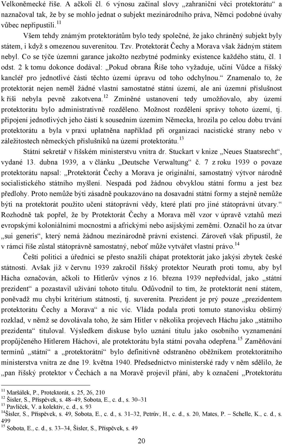 Co se týče územní garance jakožto nezbytné podmínky existence každého státu, čl. 1 odst.