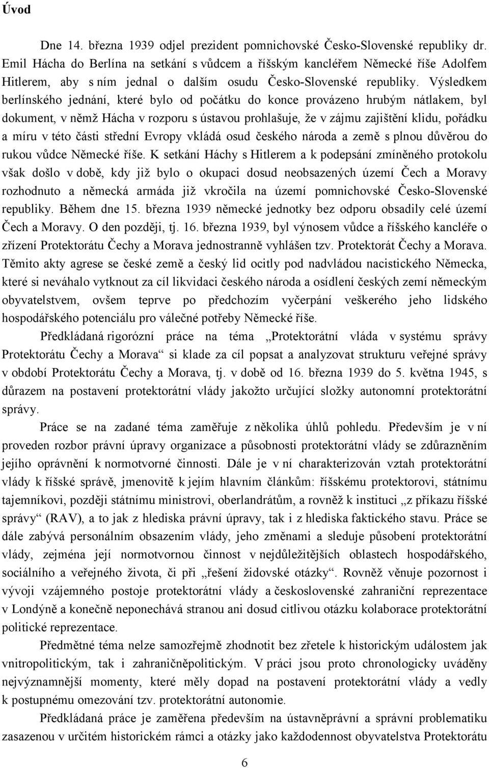 Výsledkem berlínského jednání, které bylo od počátku do konce provázeno hrubým nátlakem, byl dokument, v němž Hácha v rozporu s ústavou prohlašuje, že v zájmu zajištění klidu, pořádku a míru v této