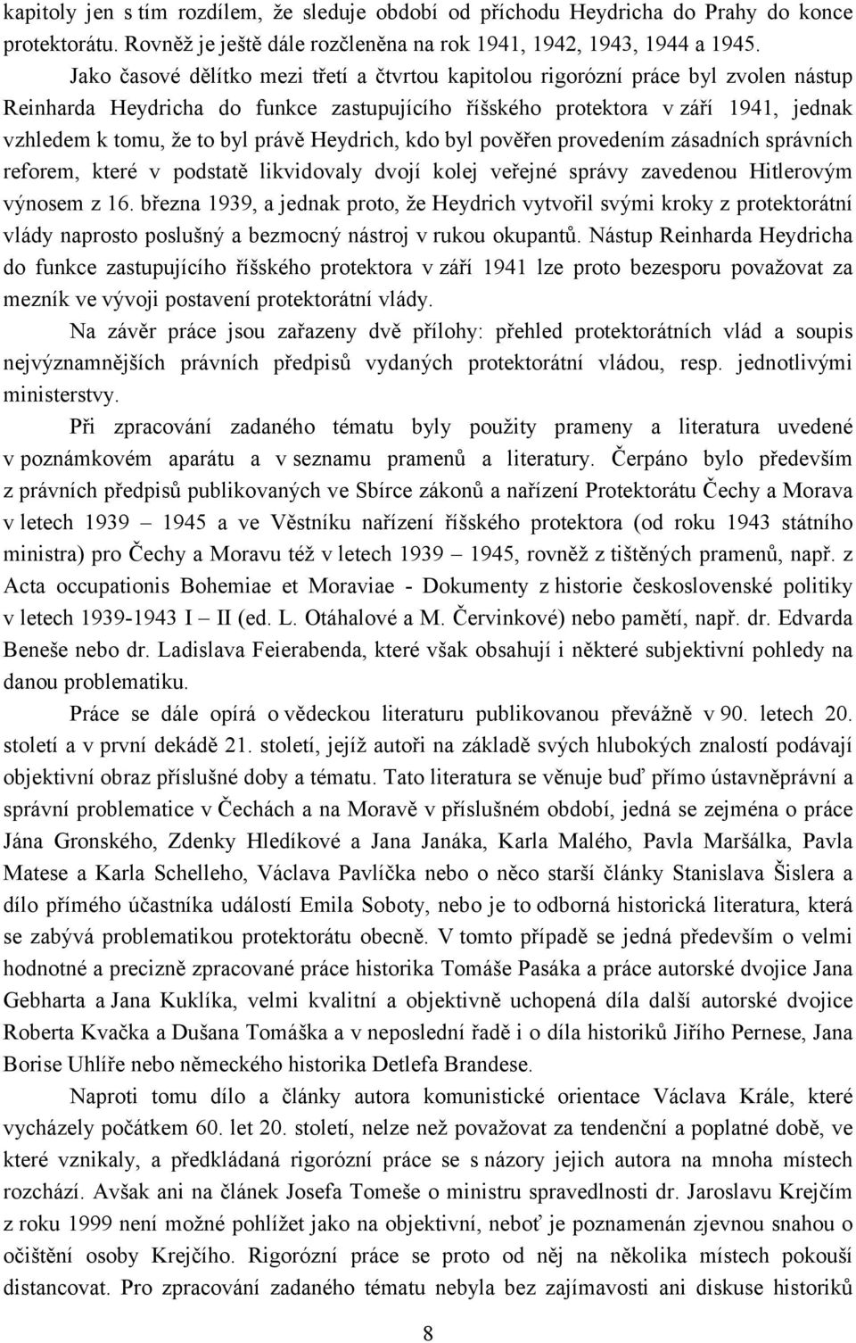 právě Heydrich, kdo byl pověřen provedením zásadních správních reforem, které v podstatě likvidovaly dvojí kolej veřejné správy zavedenou Hitlerovým výnosem z 16.