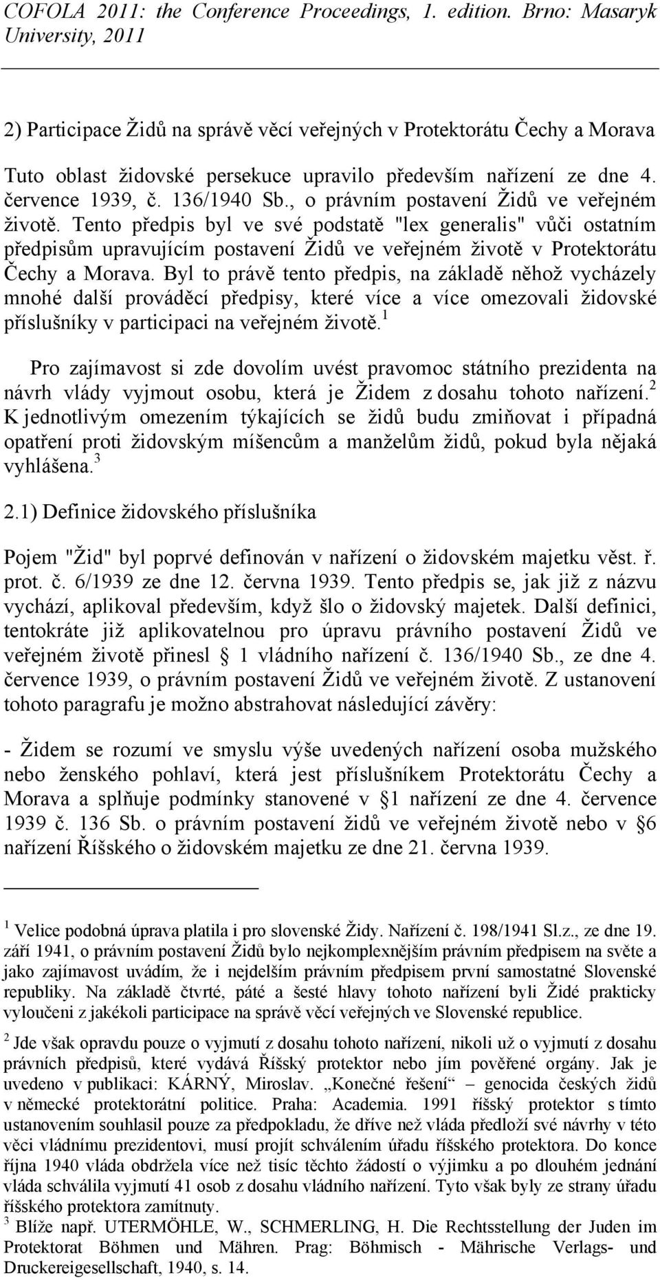 Byl to právě tento předpis, na základě něhož vycházely mnohé další prováděcí předpisy, které více a více omezovali židovské příslušníky v participaci na veřejném životě.