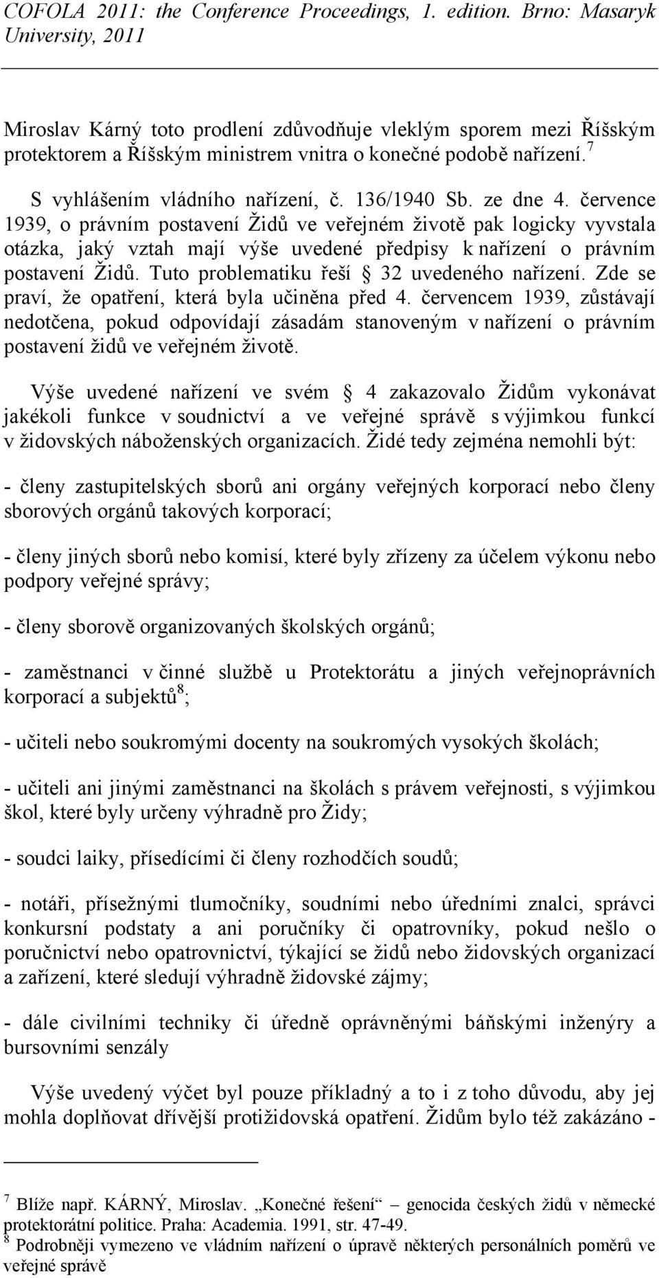 Tuto problematiku řeší 32 uvedeného nařízení. Zde se praví, že opatření, která byla učiněna před 4.