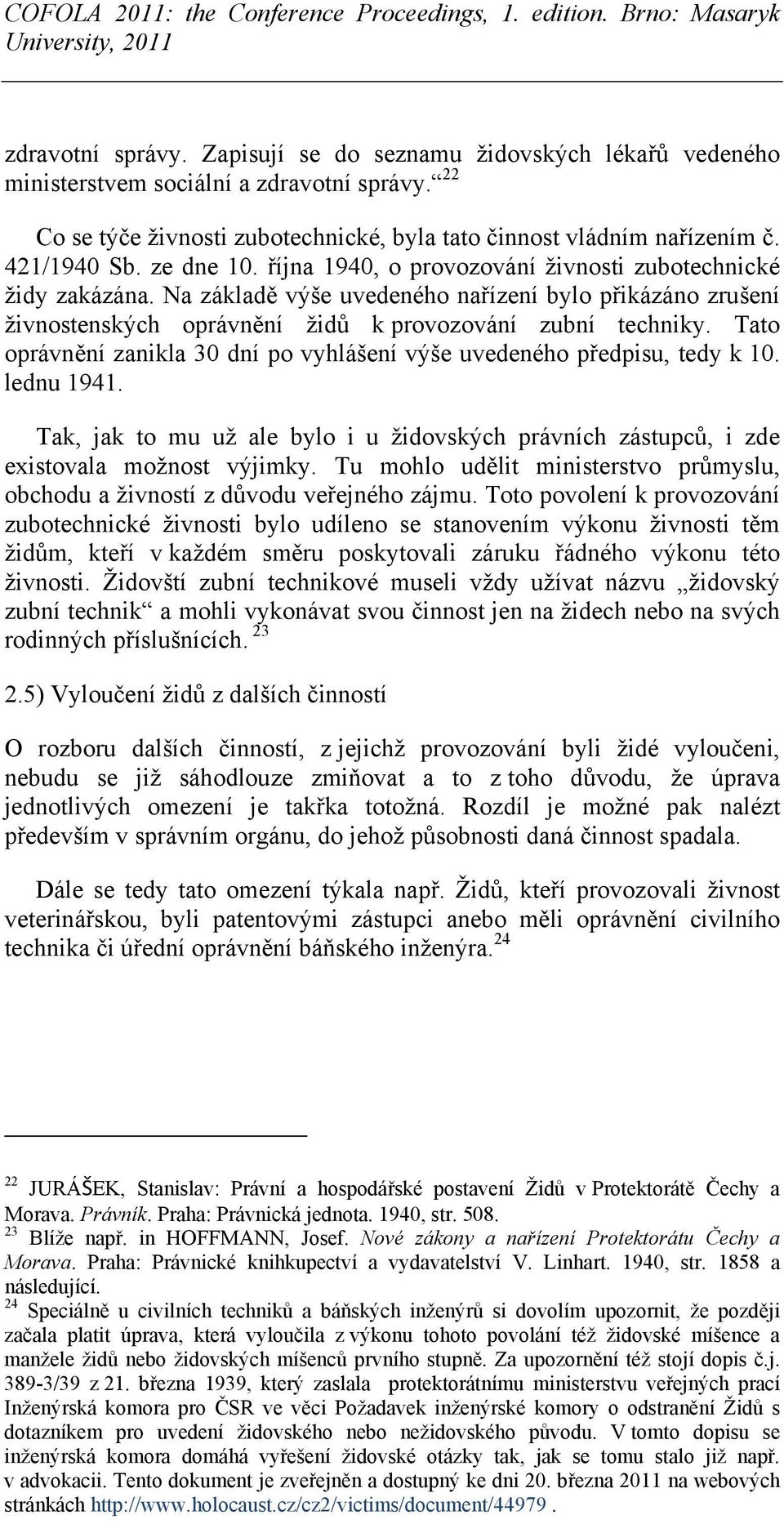 Tato oprávnění zanikla 30 dní po vyhlášení výše uvedeného předpisu, tedy k 10. lednu 1941. Tak, jak to mu už ale bylo i u židovských právních zástupců, i zde existovala možnost výjimky.