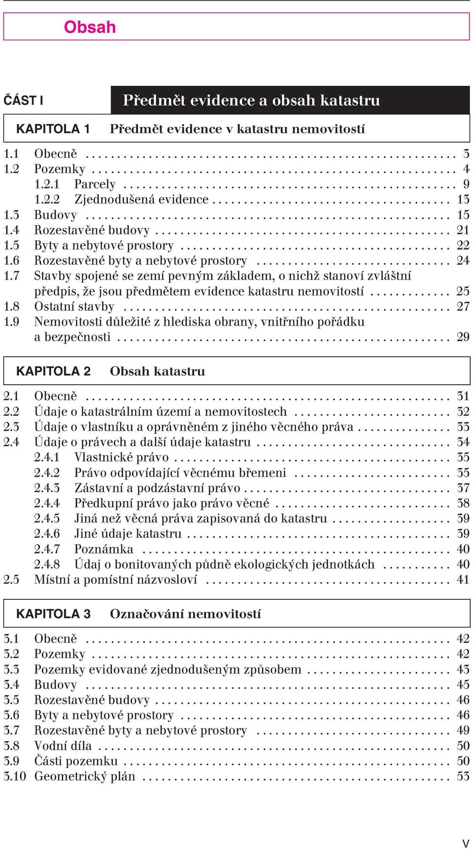 4 Rozestavěné budovy............................................... 21 1.5 Byty a nebytové prostory........................................... 22 1.6 Rozestavěné byty a nebytové prostory............................... 24 1.