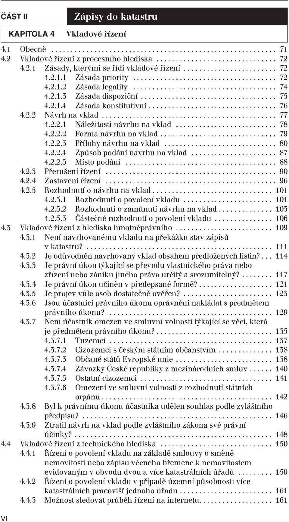 2.1.3 Zásada dispoziční................................... 75 4.2.1.4 Zásada konstitutivní................................. 76 4.2.2 Návrh na vklad............................................. 77 4.2.2.1 Náležitosti návrhu na vklad.