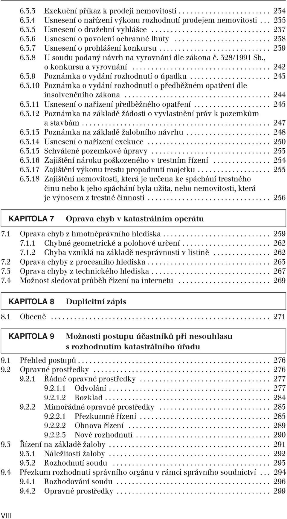 328/1991 Sb., o konkursu a vyrovnání.................................... 242 6.3.9 Poznámka o vydání rozhodnutí o úpadku..................... 243 6.3.10 Poznámka o vydání rozhodnutí o předběžném opatření dle insolvenčního zákona.